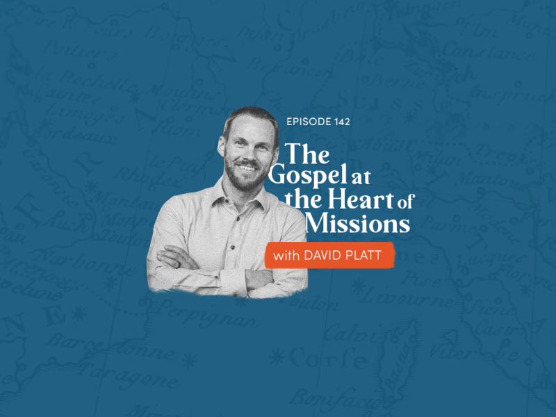 142: The Gospel at the Heart of Missions (with David Platt)